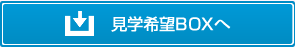 見学希望BOXへ